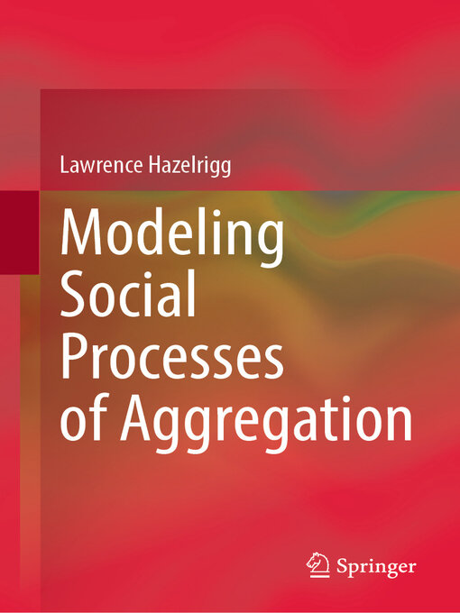 Title details for Modeling Social Processes of Aggregation by Lawrence Hazelrigg - Available